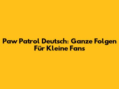 Paw Patrol Deutsch: Ganze Folgen Für Kleine Fans