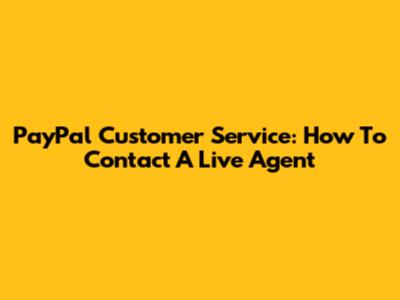 PayPal Customer Service: How To Contact A Live Agent
