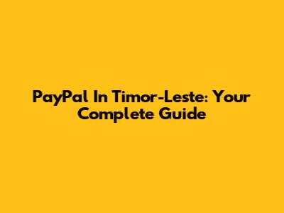PayPal In Timor-Leste: Your Complete Guide