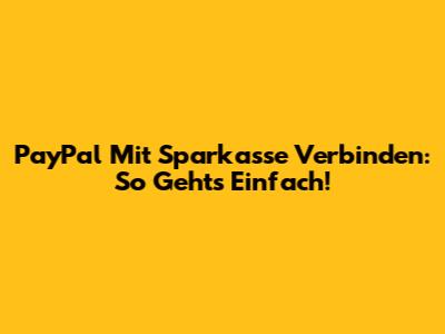 PayPal Mit Sparkasse Verbinden: So Geht's Einfach!