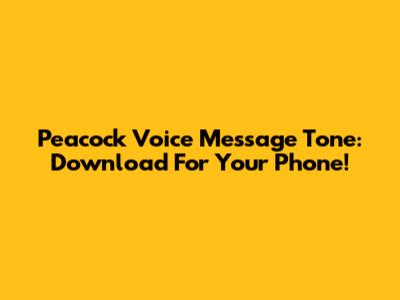 Peacock Voice Message Tone: Download For Your Phone!