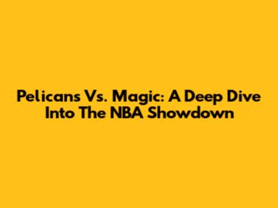 Pelicans Vs. Magic: A Deep Dive Into The NBA Showdown