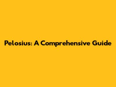 Pelosius: A Comprehensive Guide