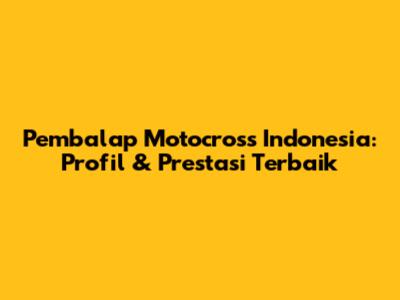 Pembalap Motocross Indonesia: Profil & Prestasi Terbaik
