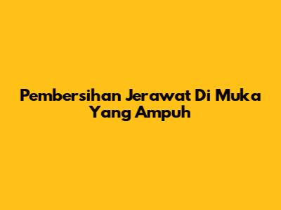 Pembersihan Jerawat Di Muka Yang Ampuh