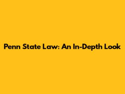 Penn State Law: An In-Depth Look