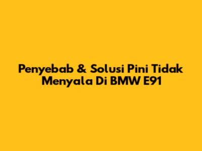 Penyebab & Solusi Pini Tidak Menyala Di BMW E91