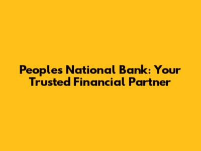 Peoples National Bank: Your Trusted Financial Partner
