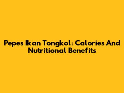 Pepes Ikan Tongkol: Calories And Nutritional Benefits
