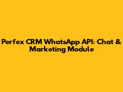 Perfex CRM WhatsApp API: Chat & Marketing Module