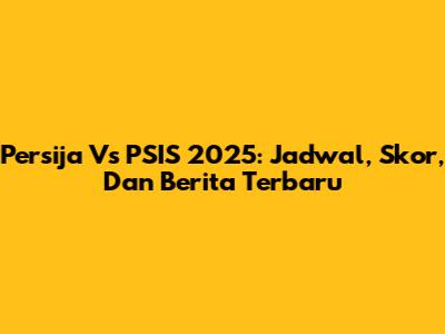 Persija Vs PSIS 2025: Jadwal, Skor, Dan Berita Terbaru