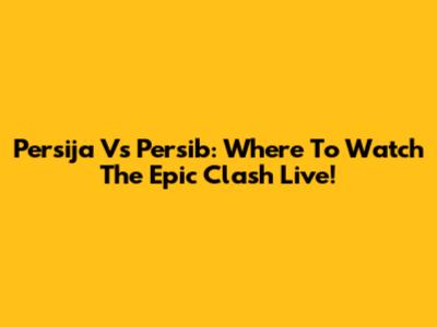 Persija Vs Persib: Where To Watch The Epic Clash Live!