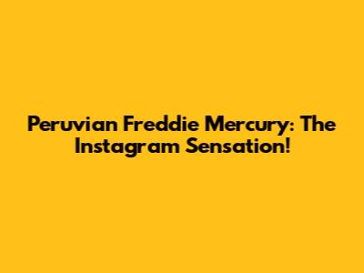 Peruvian Freddie Mercury: The Instagram Sensation!