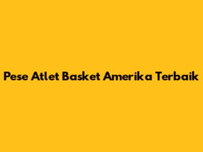 Pese Atlet Basket Amerika Terbaik