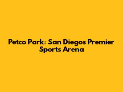 Petco Park: San Diego's Premier Sports Arena
