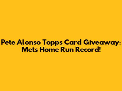 Pete Alonso Topps Card Giveaway: Mets Home Run Record!