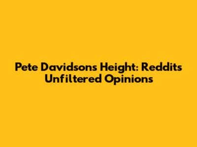 Pete Davidson's Height: Reddit's Unfiltered Opinions