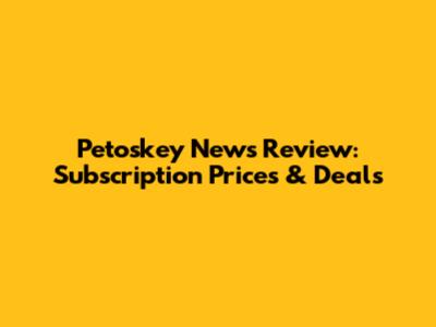 Petoskey News Review: Subscription Prices & Deals