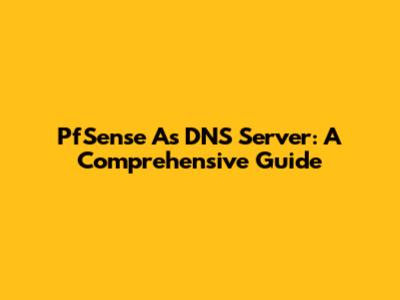 PfSense As DNS Server: A Comprehensive Guide