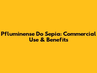 Pfluminense Do Sepia: Commercial Use & Benefits