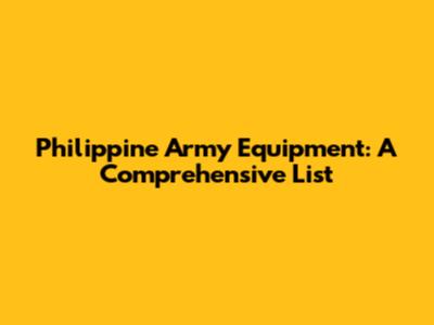 Philippine Army Equipment: A Comprehensive List