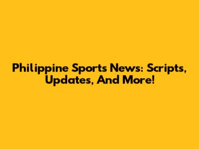 Philippine Sports News: Scripts, Updates, And More!