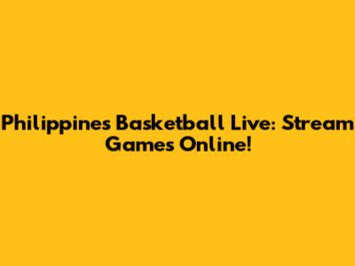 Philippines Basketball Live: Stream Games Online!