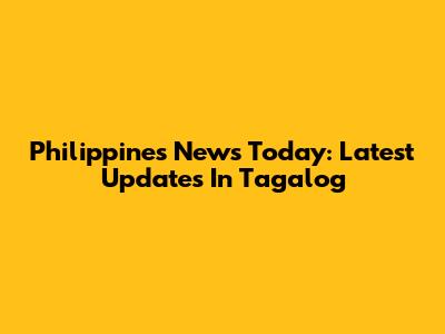 Philippines News Today: Latest Updates In Tagalog