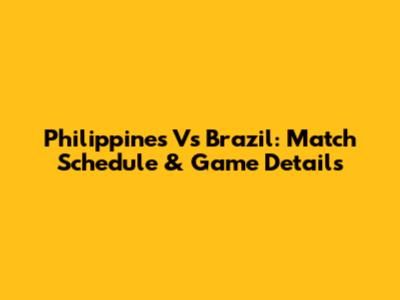 Philippines Vs Brazil: Match Schedule & Game Details