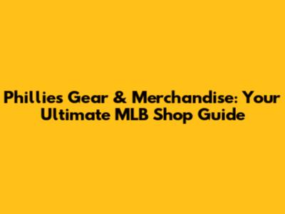 Phillies Gear & Merchandise: Your Ultimate MLB Shop Guide