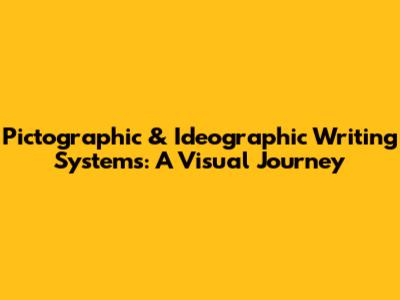 Pictographic & Ideographic Writing Systems: A Visual Journey