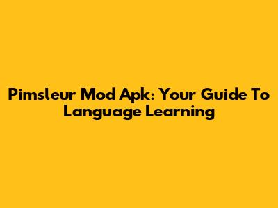 Pimsleur Mod Apk: Your Guide To Language Learning
