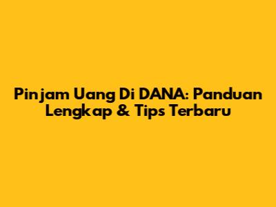 Pinjam Uang Di DANA: Panduan Lengkap & Tips Terbaru