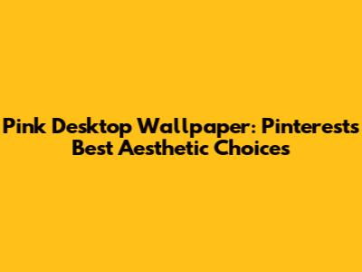 Pink Desktop Wallpaper: Pinterest's Best Aesthetic Choices