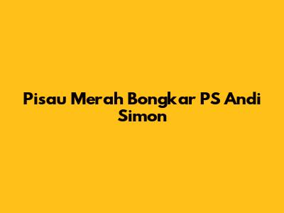 Pisau Merah Bongkar PS Andi Simon