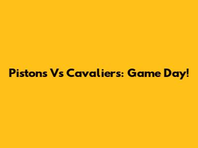 Pistons Vs Cavaliers: Game Day!