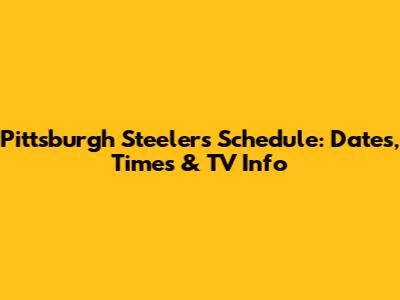 Pittsburgh Steelers Schedule: Dates, Times & TV Info