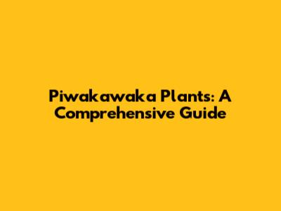 Piwakawaka Plants: A Comprehensive Guide