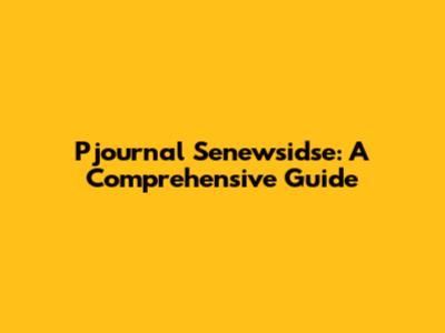 Pjournal Senewsidse: A Comprehensive Guide