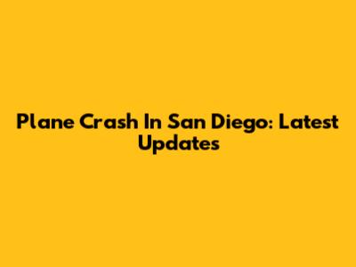 Plane Crash In San Diego: Latest Updates