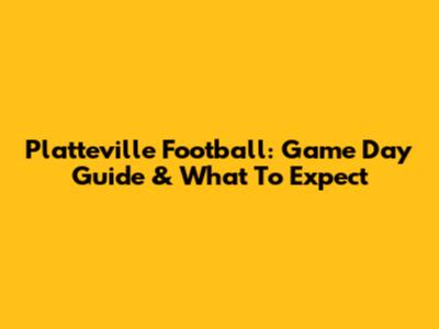 Platteville Football: Game Day Guide & What To Expect