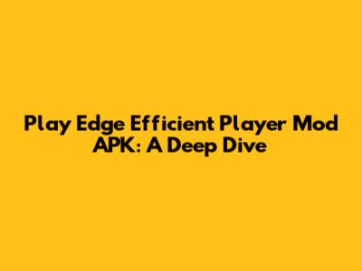 Play Edge Efficient Player Mod APK: A Deep Dive