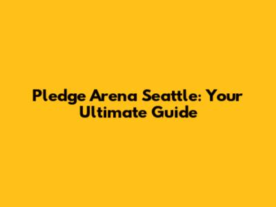 Pledge Arena Seattle: Your Ultimate Guide