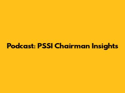 Podcast: PSSI Chairman Insights