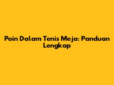Poin Dalam Tenis Meja: Panduan Lengkap