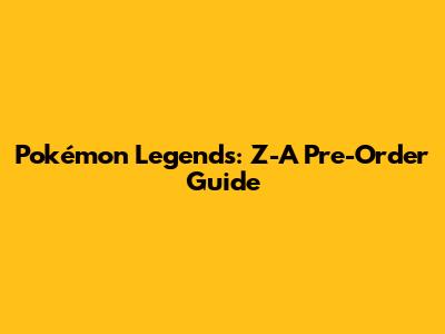 Pokémon Legends: Z-A Pre-Order Guide