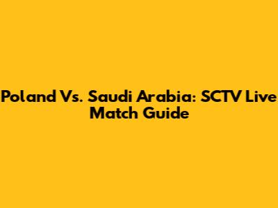 Poland Vs. Saudi Arabia: SCTV Live Match Guide