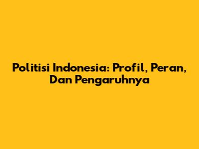 Politisi Indonesia: Profil, Peran, Dan Pengaruhnya