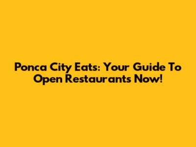 Ponca City Eats: Your Guide To Open Restaurants Now!