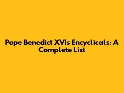 Pope Benedict XVI's Encyclicals: A Complete List